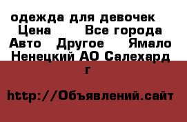 одежда для девочек  › Цена ­ 8 - Все города Авто » Другое   . Ямало-Ненецкий АО,Салехард г.
